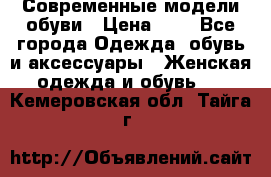 Современные модели обуви › Цена ­ 1 - Все города Одежда, обувь и аксессуары » Женская одежда и обувь   . Кемеровская обл.,Тайга г.